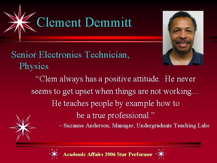 Clement Demmitt Senior Electronics Technician, Physics “Clem always has a positive attitude. He never