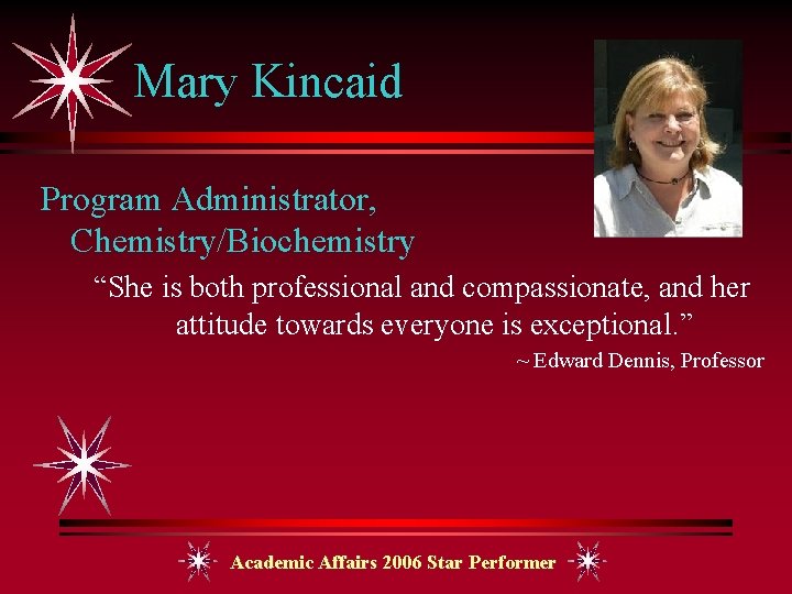 Mary Kincaid Program Administrator, Chemistry/Biochemistry “She is both professional and compassionate, and her attitude