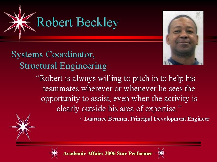 Robert Beckley Systems Coordinator, Structural Engineering “Robert is always willing to pitch in to