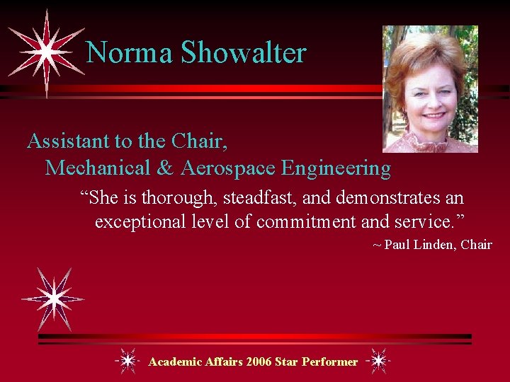 Norma Showalter Assistant to the Chair, Mechanical & Aerospace Engineering “She is thorough, steadfast,