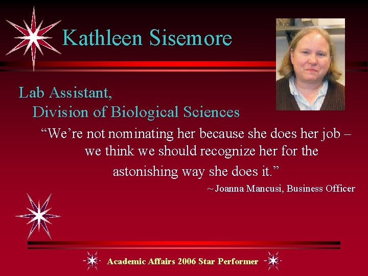 Kathleen Sisemore Lab Assistant, Division of Biological Sciences “We’re not nominating her because she