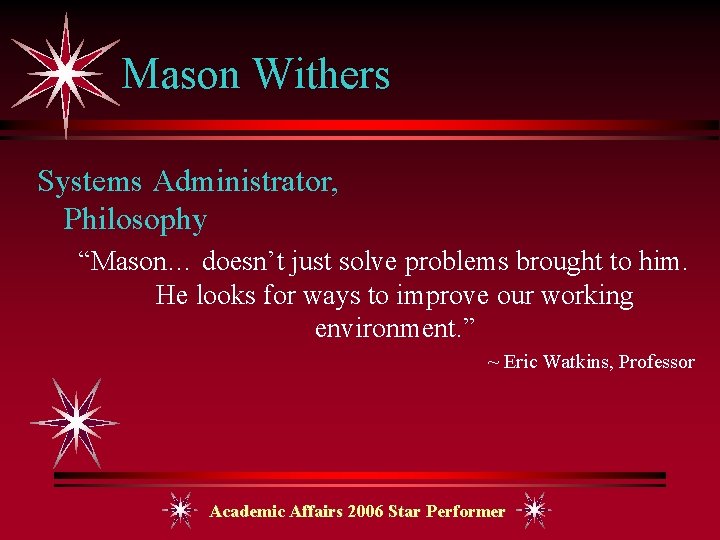 Mason Withers Systems Administrator, Philosophy “Mason… doesn’t just solve problems brought to him. He