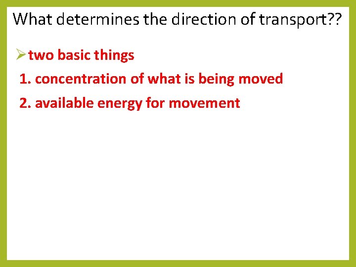 What determines the direction of transport? ? Øtwo basic things 1. concentration of what