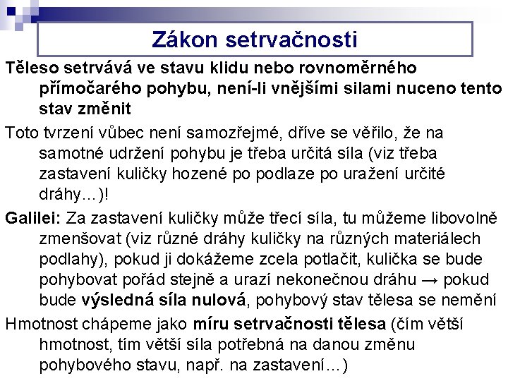 Zákon setrvačnosti Těleso setrvává ve stavu klidu nebo rovnoměrného přímočarého pohybu, není-li vnějšími silami