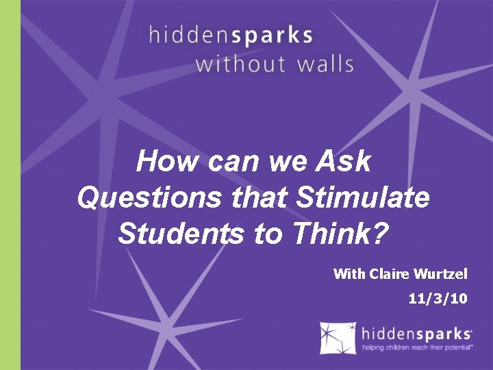 How can we Ask Questions that Stimulate Students to Think? With Claire Wurtzel 11/3/10