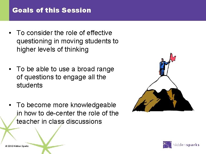 Goals of this Session • To consider the role of effective questioning in moving