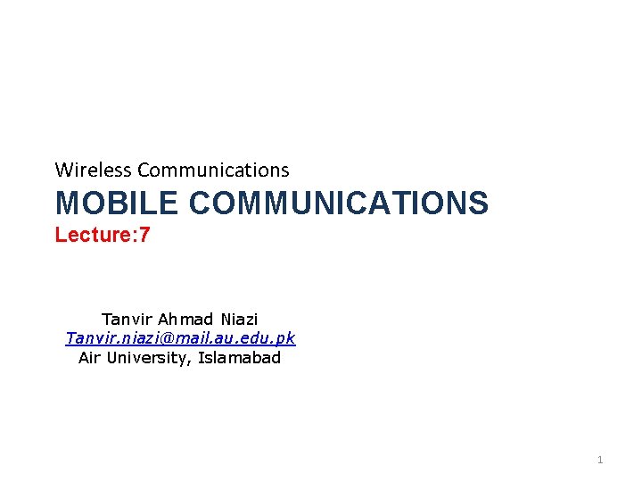 Wireless Communications MOBILE COMMUNICATIONS Lecture: 7 Tanvir Ahmad Niazi Tanvir. niazi@mail. au. edu. pk