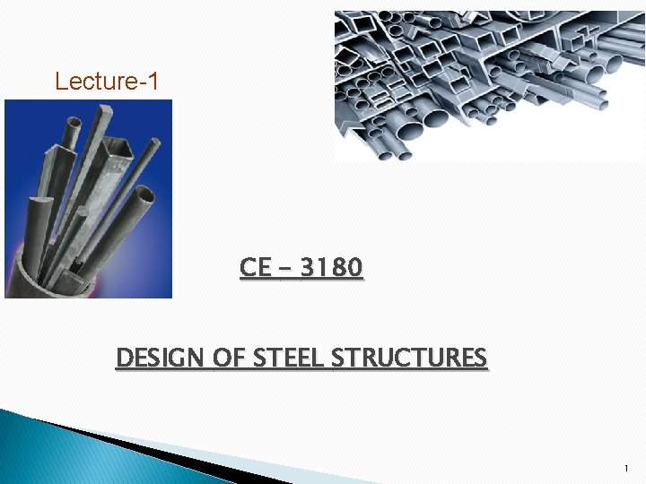 Lecture-1 CE – 3180 DESIGN OF STEEL STRUCTURES 1 
