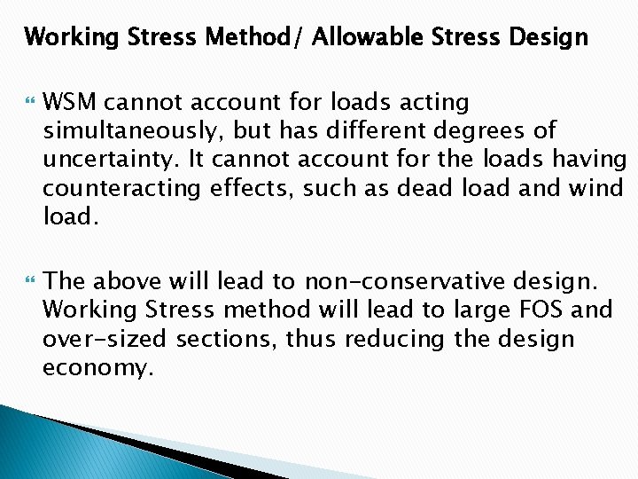 Working Stress Method/ Allowable Stress Design WSM cannot account for loads acting simultaneously, but
