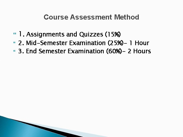 Course Assessment Method 1. Assignments and Quizzes (15%) 2. Mid-Semester Examination (25%)- 1 Hour