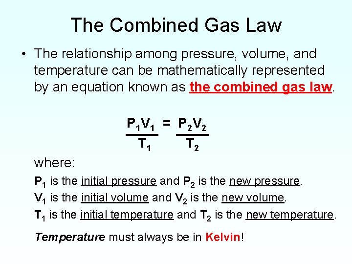 The Combined Gas Law • The relationship among pressure, volume, and temperature can be