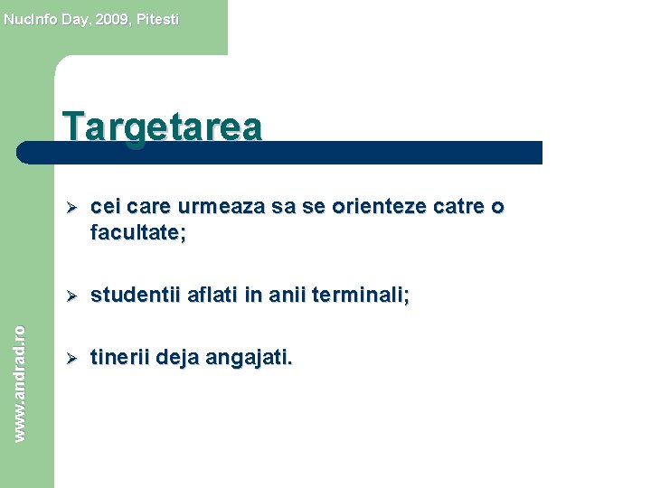 Nuc. Info Day, 2009, Pitesti www. andrad. ro Targetarea Ø cei care urmeaza sa