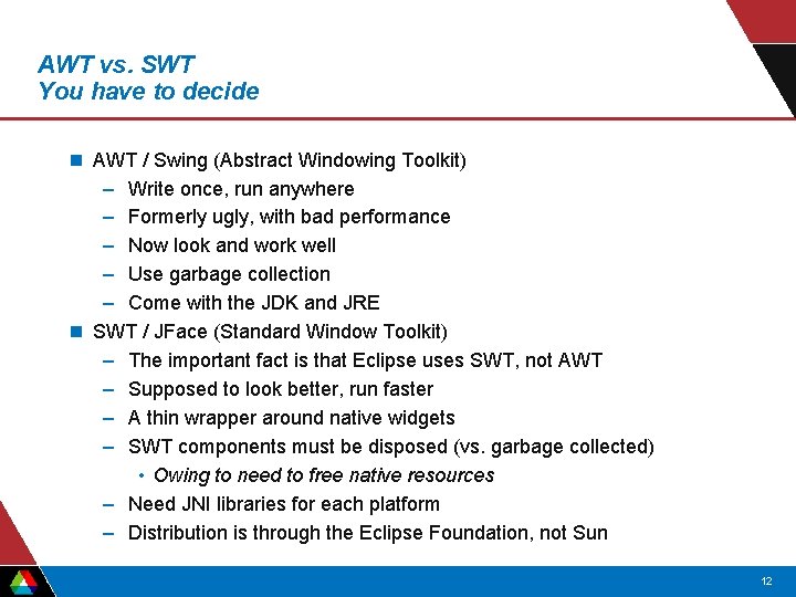 AWT vs. SWT You have to decide n AWT / Swing (Abstract Windowing Toolkit)