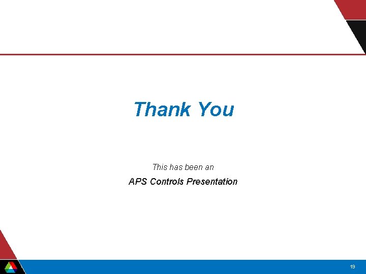 Thank You This has been an APS Controls Presentation 19 