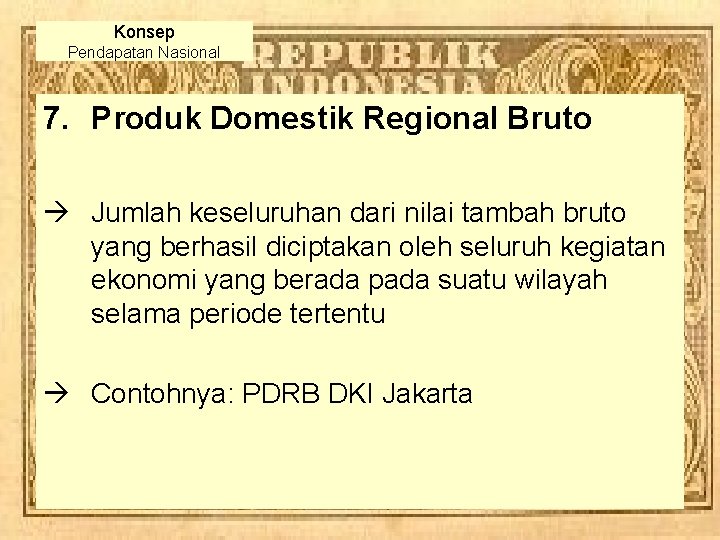 Konsep Pendapatan Nasional 7. Produk Domestik Regional Bruto à Jumlah keseluruhan dari nilai tambah Konsep Pendapatan Nasional 7. Produk Domestik Regional Bruto à Jumlah keseluruhan dari nilai tambah