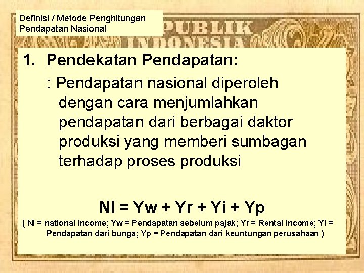 Definisi / Metode Penghitungan Pendapatan Nasional 1. Pendekatan Pendapatan: : Pendapatan nasional diperoleh dengan Definisi / Metode Penghitungan Pendapatan Nasional 1. Pendekatan Pendapatan: : Pendapatan nasional diperoleh dengan