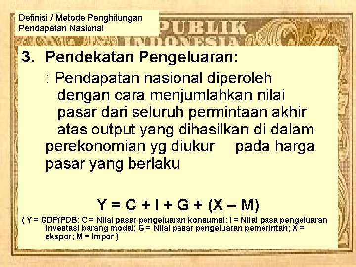 Definisi / Metode Penghitungan Pendapatan Nasional 3. Pendekatan Pengeluaran: : Pendapatan nasional diperoleh dengan Definisi / Metode Penghitungan Pendapatan Nasional 3. Pendekatan Pengeluaran: : Pendapatan nasional diperoleh dengan