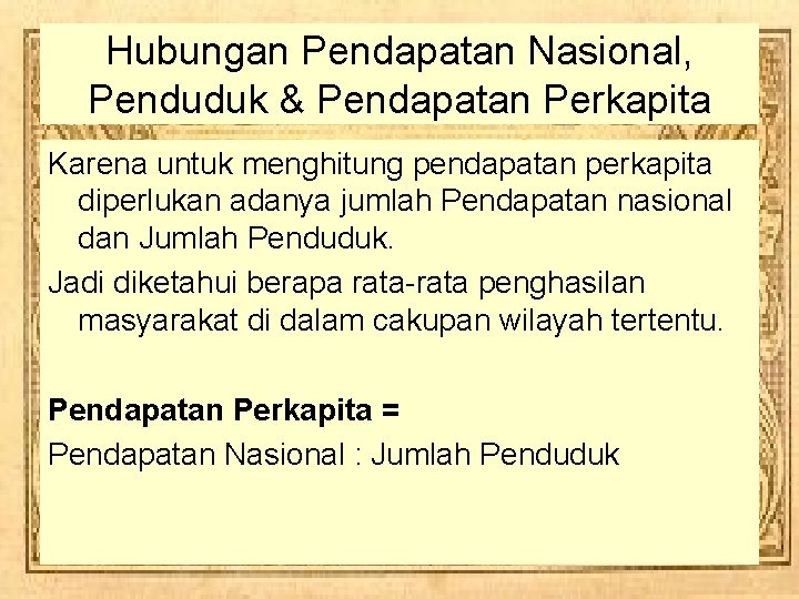 Hubungan Pendapatan Nasional, Penduduk & Pendapatan Perkapita Karena untuk menghitung pendapatan perkapita diperlukan adanya Hubungan Pendapatan Nasional, Penduduk & Pendapatan Perkapita Karena untuk menghitung pendapatan perkapita diperlukan adanya