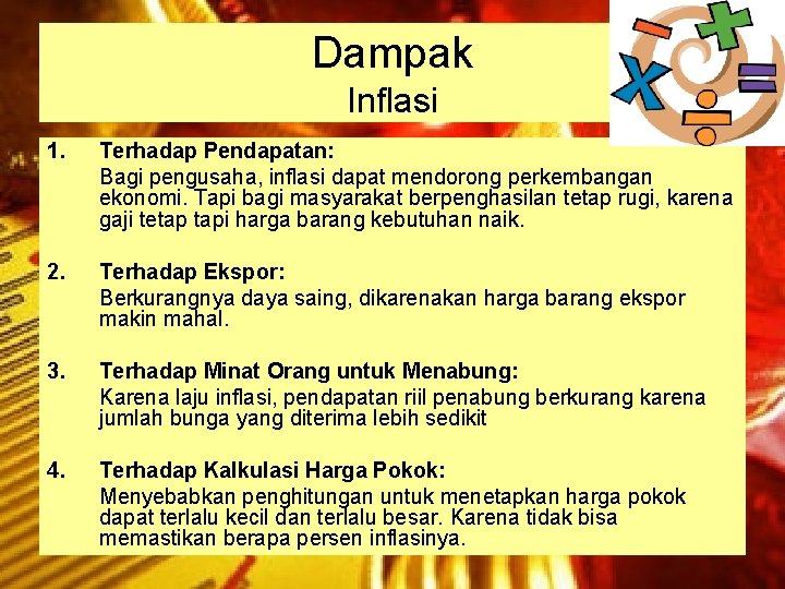 Dampak Inflasi 1. Terhadap Pendapatan: Bagi pengusaha, inflasi dapat mendorong perkembangan ekonomi. Tapi bagi Dampak Inflasi 1. Terhadap Pendapatan: Bagi pengusaha, inflasi dapat mendorong perkembangan ekonomi. Tapi bagi