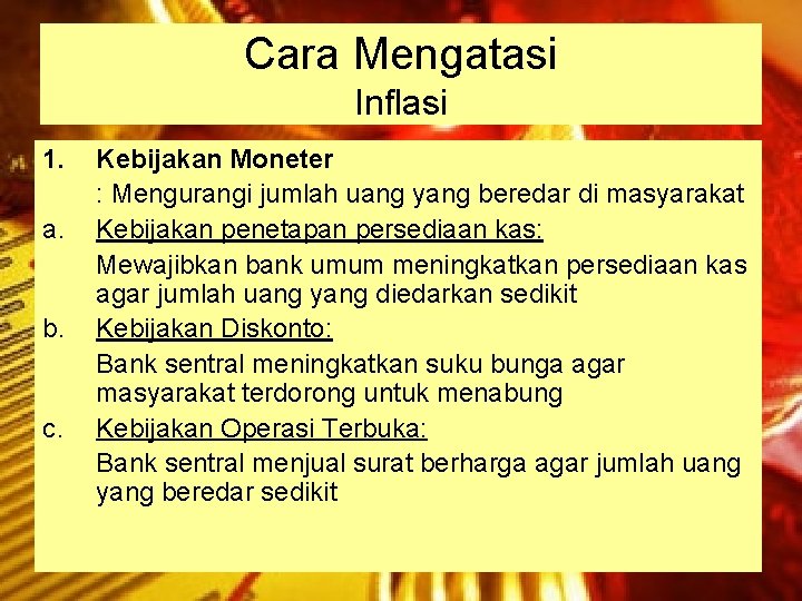 Cara Mengatasi Inflasi 1. a. b. c. Kebijakan Moneter : Mengurangi jumlah uang yang Cara Mengatasi Inflasi 1. a. b. c. Kebijakan Moneter : Mengurangi jumlah uang yang