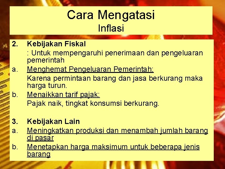 Cara Mengatasi Inflasi 2. a. b. 3. a. b. Kebijakan Fiskal : Untuk mempengaruhi Cara Mengatasi Inflasi 2. a. b. 3. a. b. Kebijakan Fiskal : Untuk mempengaruhi