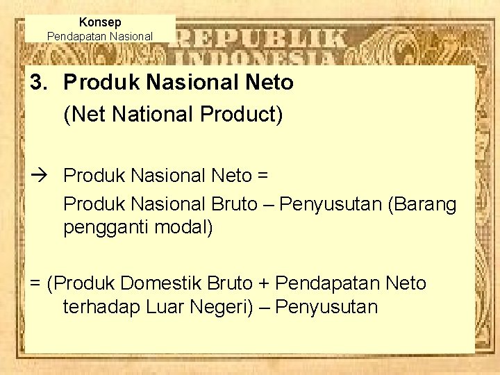 Konsep Pendapatan Nasional 3. Produk Nasional Neto (Net National Product) à Produk Nasional Neto Konsep Pendapatan Nasional 3. Produk Nasional Neto (Net National Product) à Produk Nasional Neto