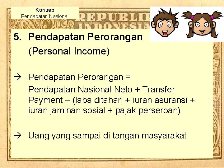 Konsep Pendapatan Nasional 5. Pendapatan Perorangan (Personal Income) à Pendapatan Perorangan = Pendapatan Nasional Konsep Pendapatan Nasional 5. Pendapatan Perorangan (Personal Income) à Pendapatan Perorangan = Pendapatan Nasional