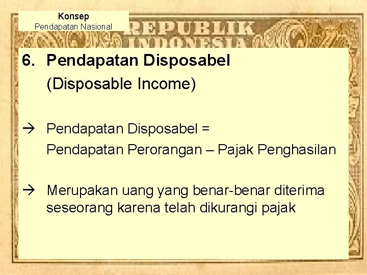 Konsep Pendapatan Nasional 6. Pendapatan Disposabel (Disposable Income) à Pendapatan Disposabel = Pendapatan Perorangan Konsep Pendapatan Nasional 6. Pendapatan Disposabel (Disposable Income) à Pendapatan Disposabel = Pendapatan Perorangan