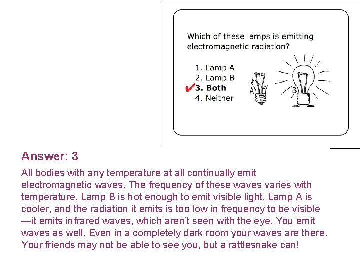 Answer: 3 All bodies with any temperature at all continually emit electromagnetic waves. The