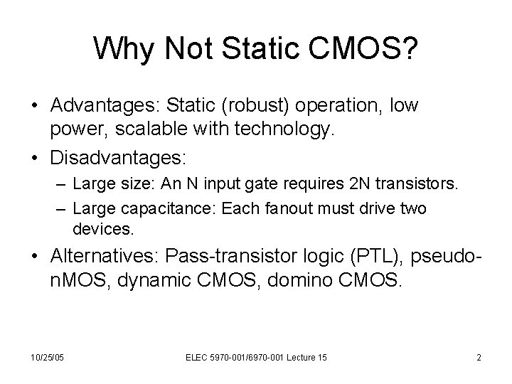 Why Not Static CMOS? • Advantages: Static (robust) operation, low power, scalable with technology.