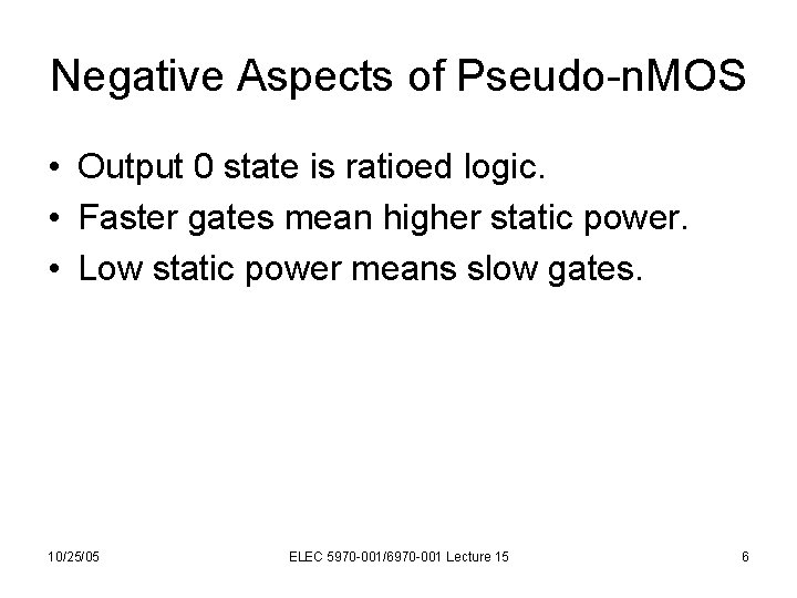 Negative Aspects of Pseudo-n. MOS • Output 0 state is ratioed logic. • Faster