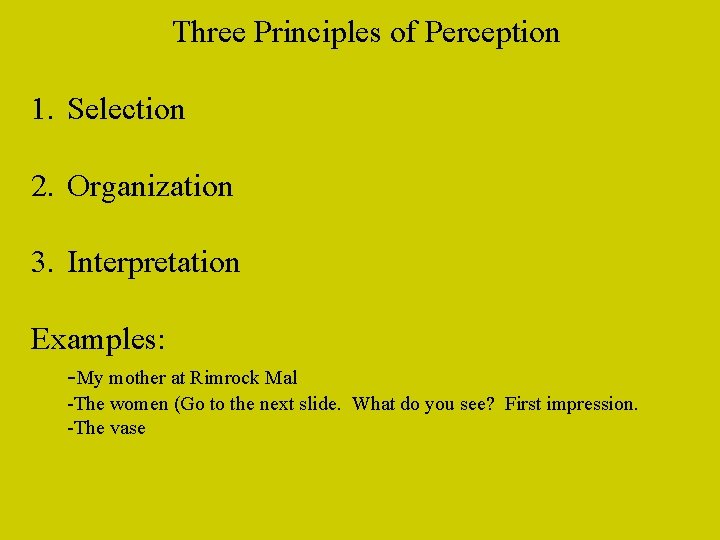 Three Principles of Perception 1. Selection 2. Organization 3. Interpretation Examples: -My mother at