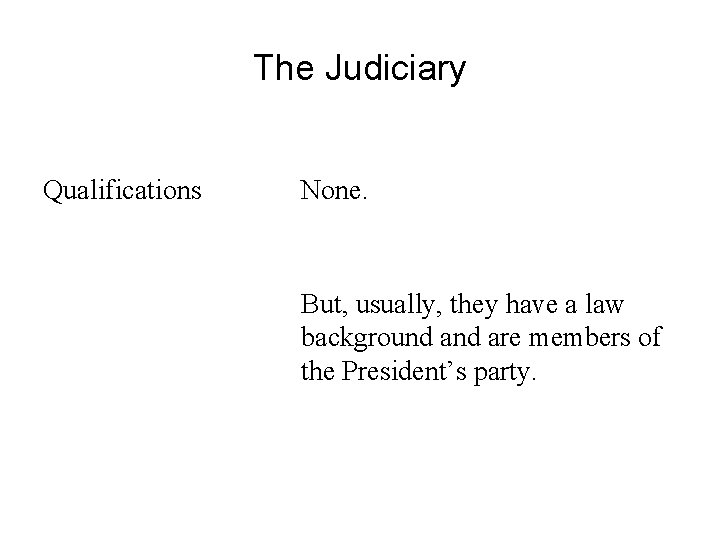 The Judiciary Qualifications None. But, usually, they have a law background are members of