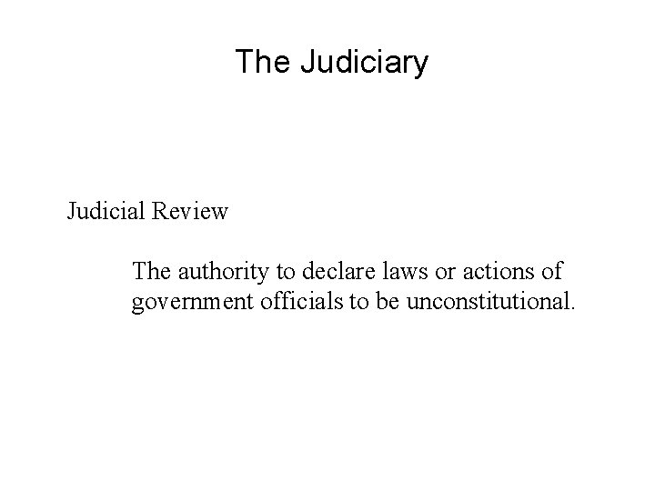 The Judiciary Judicial Review The authority to declare laws or actions of government officials