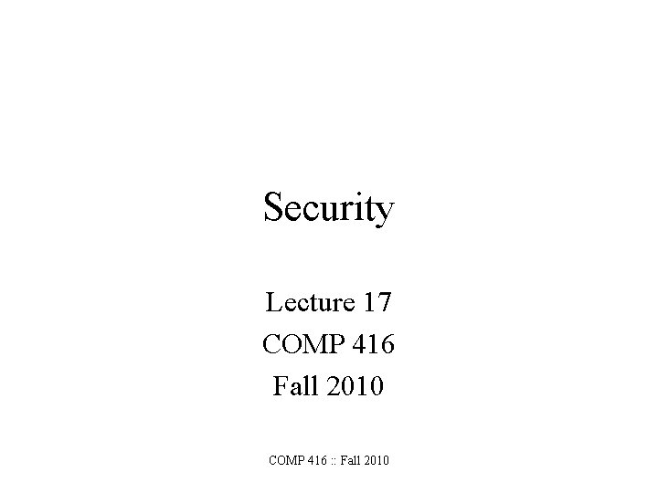 Security Lecture 17 COMP 416 Fall 2010 COMP 416 : : Fall 2010 