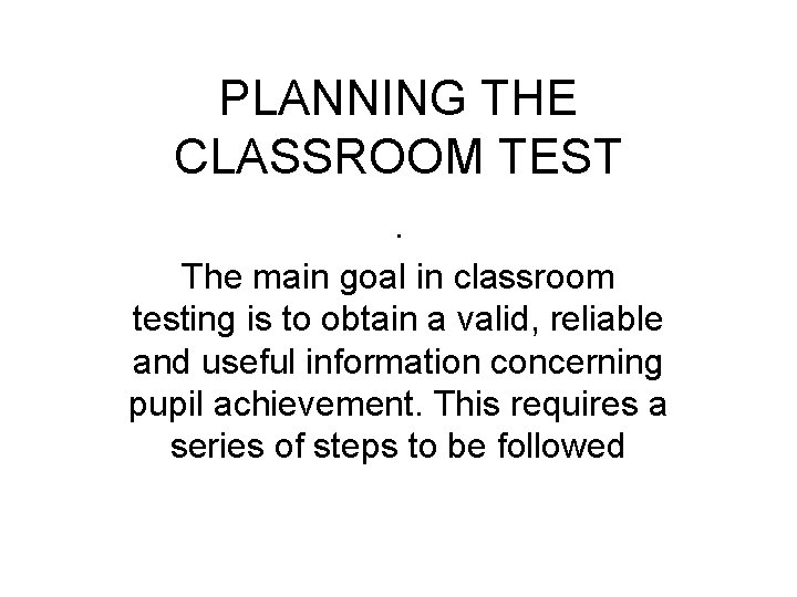 PLANNING THE CLASSROOM TEST. The main goal in classroom testing is to obtain a