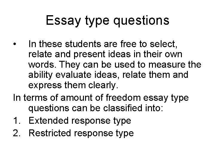 Essay type questions • In these students are free to select, relate and present