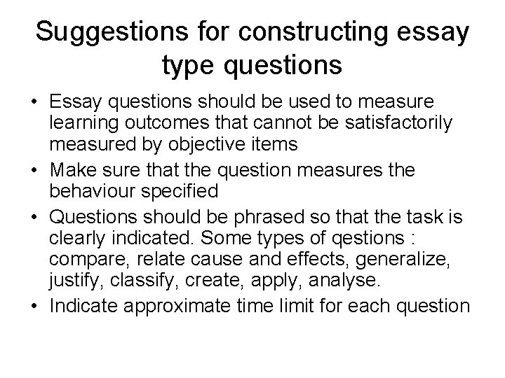 Suggestions for constructing essay type questions • Essay questions should be used to measure