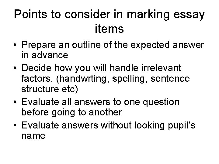 Points to consider in marking essay items • Prepare an outline of the expected