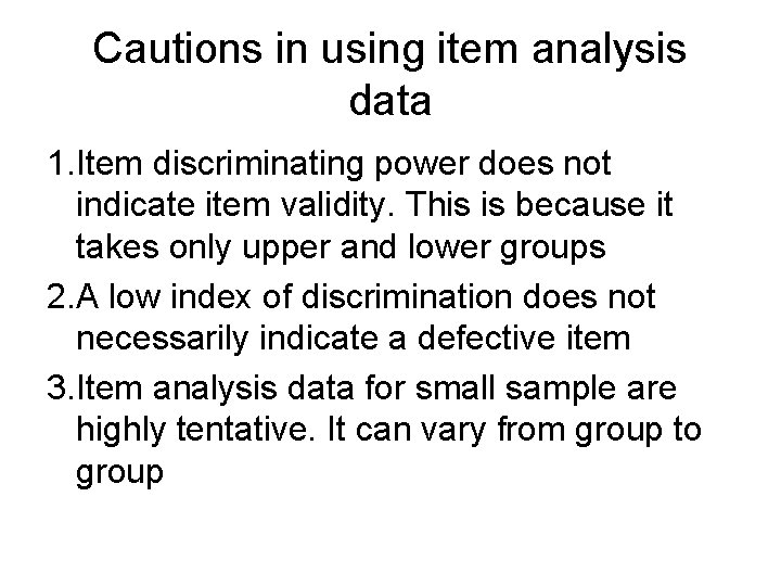 Cautions in using item analysis data 1. Item discriminating power does not indicate item