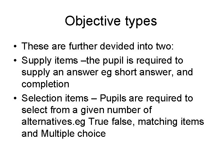 Objective types • These are further devided into two: • Supply items –the pupil