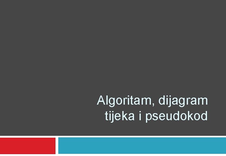 Algoritam, dijagram tijeka i pseudokod Algoritam, dijagram tijeka i pseudokod