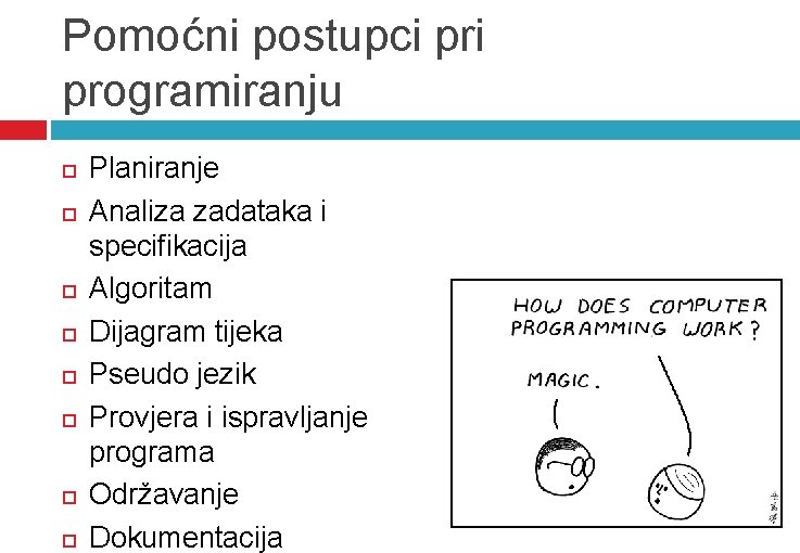 Pomoćni postupci programiranju Planiranje Analiza zadataka i specifikacija Algoritam Dijagram tijeka Pseudo jezik Provjera Pomoćni postupci programiranju Planiranje Analiza zadataka i specifikacija Algoritam Dijagram tijeka Pseudo jezik Provjera