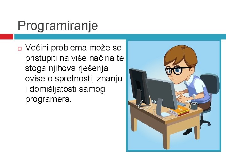 Programiranje Većini problema može se pristupiti na više načina te stoga njihova rješenja ovise Programiranje Većini problema može se pristupiti na više načina te stoga njihova rješenja ovise
