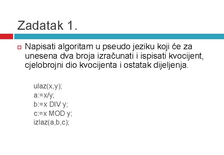 Zadatak 1. Napisati algoritam u pseudo jeziku koji će za unesena dva broja izračunati Zadatak 1. Napisati algoritam u pseudo jeziku koji će za unesena dva broja izračunati