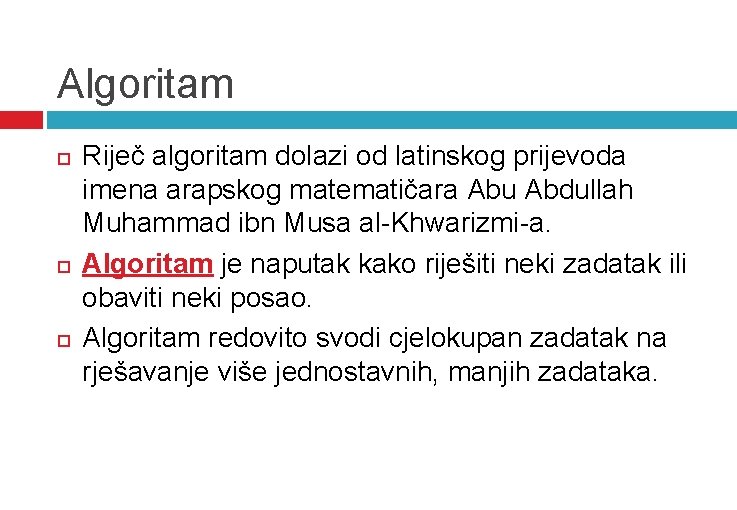 Algoritam Riječ algoritam dolazi od latinskog prijevoda imena arapskog matematičara Abu Abdullah Muhammad ibn Algoritam Riječ algoritam dolazi od latinskog prijevoda imena arapskog matematičara Abu Abdullah Muhammad ibn