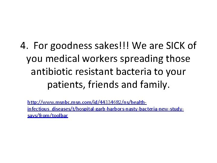 4. For goodness sakes!!! We are SICK of you medical workers spreading those antibiotic