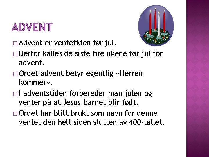 ADVENT � Advent er ventetiden før jul. � Derfor kalles de siste fire ukene