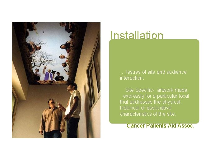 Installation …. Issues of site and audience interaction. Site Specific- artwork made expressly for