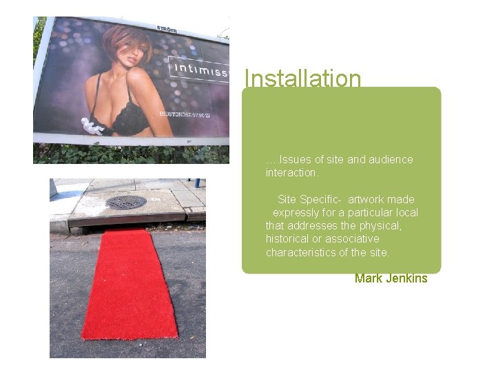 Installation …. Issues of site and audience interaction. Site Specific- artwork made expressly for